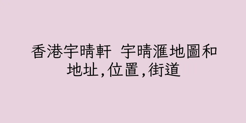 香港宇晴軒 宇晴滙地圖和地址,位置,街道