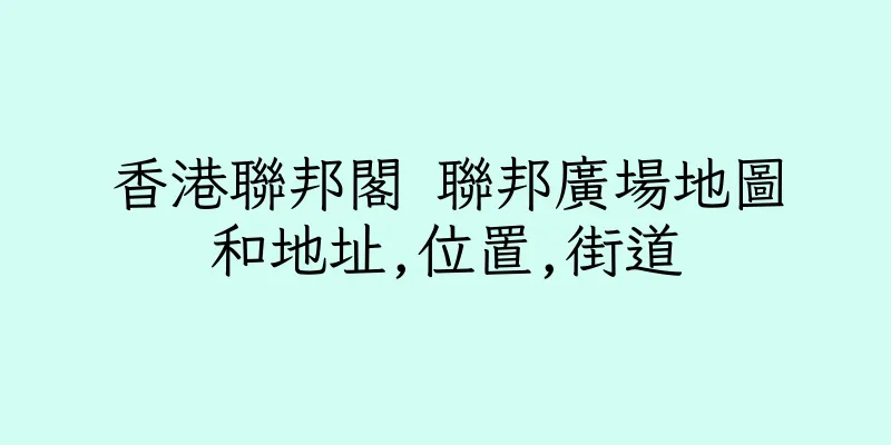 香港聯邦閣 聯邦廣場地圖和地址,位置,街道