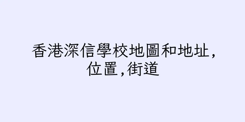 香港深信學校地圖和地址,位置,街道