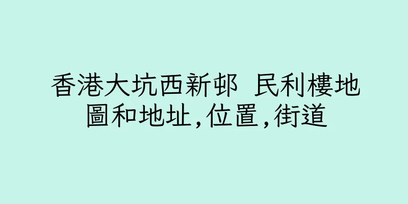 香港大坑西新邨 民利樓地圖和地址,位置,街道