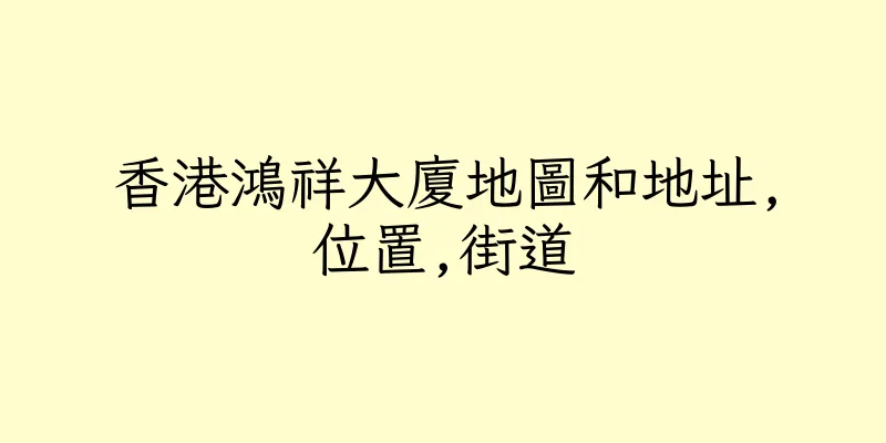 香港鴻祥大廈地圖和地址,位置,街道