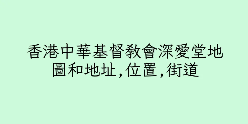 香港中華基督教會深愛堂地圖和地址,位置,街道