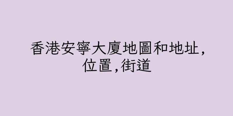 香港安寧大廈地圖和地址,位置,街道