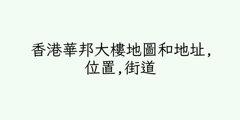 香港華邦大樓地圖和地址,位置,街道
