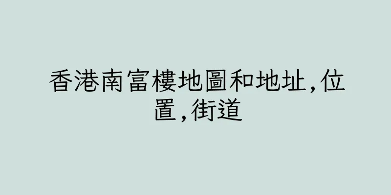 香港南富樓地圖和地址,位置,街道