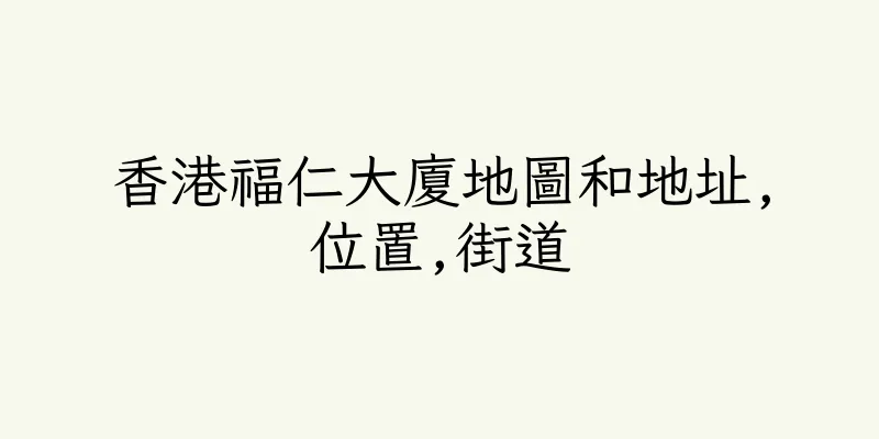 香港福仁大廈地圖和地址,位置,街道