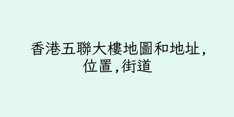 香港五聯大樓地圖和地址,位置,街道