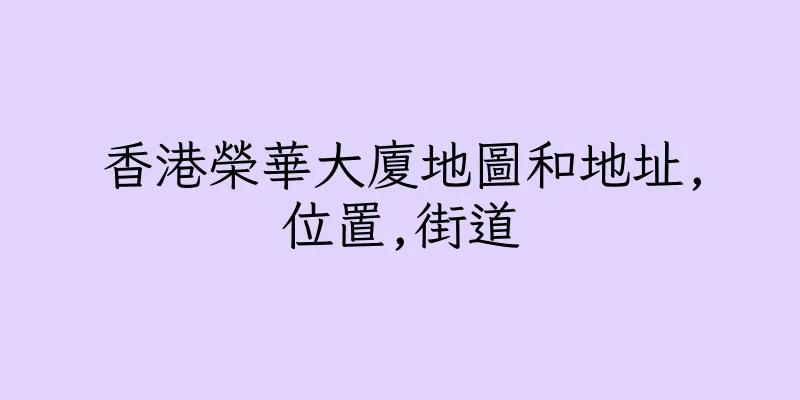 香港榮華大廈地圖和地址,位置,街道
