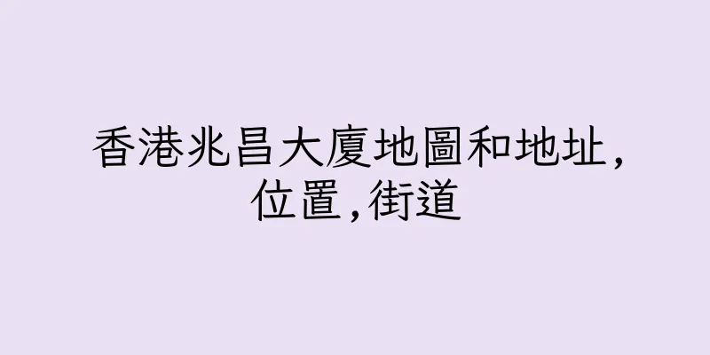 香港兆昌大廈地圖和地址,位置,街道
