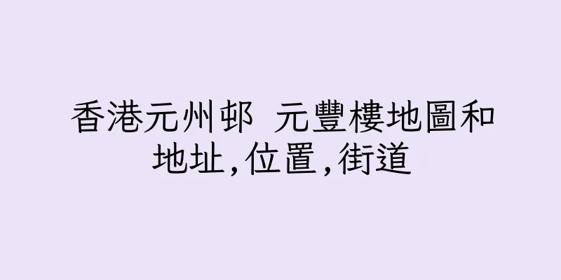 香港元州邨 元豐樓地圖和地址,位置,街道