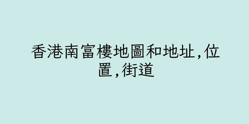 香港南富樓地圖和地址,位置,街道