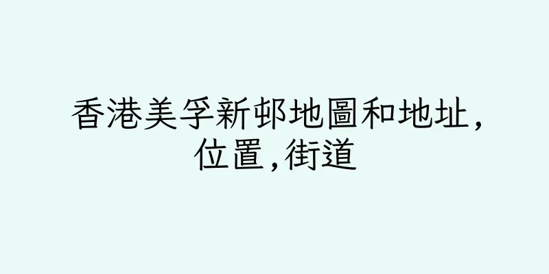 香港美孚新邨地圖和地址,位置,街道