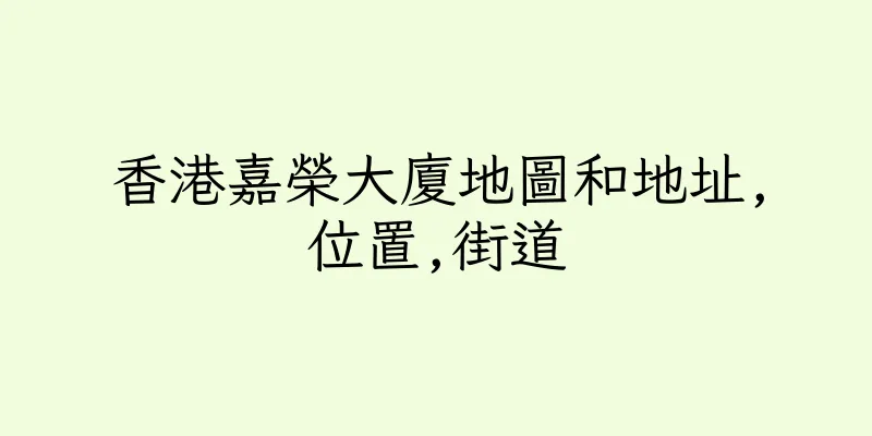 香港嘉榮大廈地圖和地址,位置,街道