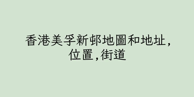 香港美孚新邨地圖和地址,位置,街道
