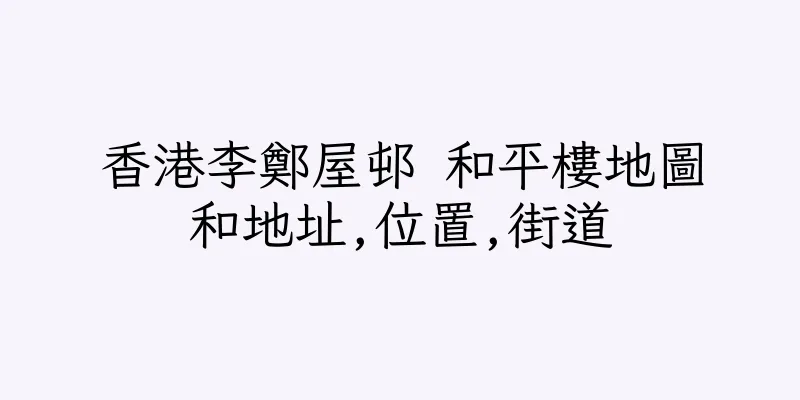 香港李鄭屋邨 和平樓地圖和地址,位置,街道