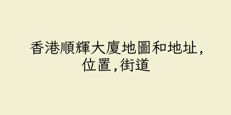 香港順輝大廈地圖和地址,位置,街道