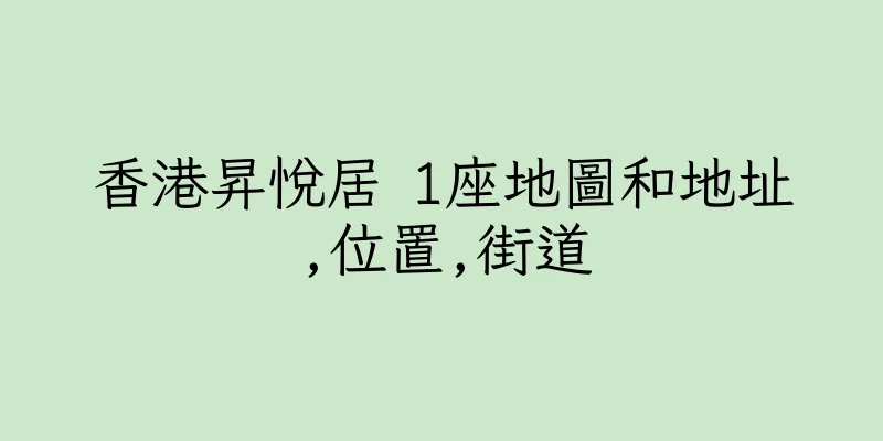 香港昇悅居 1座地圖和地址,位置,街道