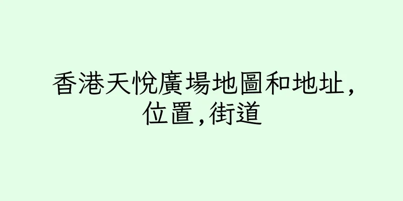 香港天悅廣場地圖和地址,位置,街道