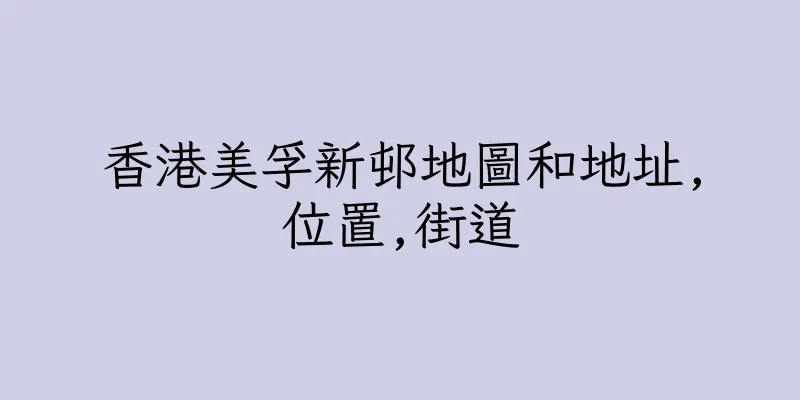 香港美孚新邨地圖和地址,位置,街道
