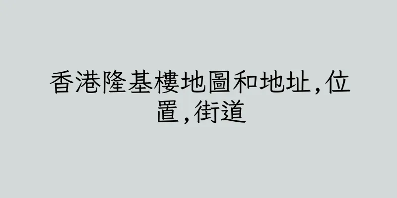 香港隆基樓地圖和地址,位置,街道