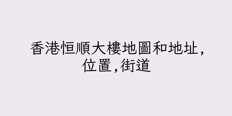 香港恒順大樓地圖和地址,位置,街道