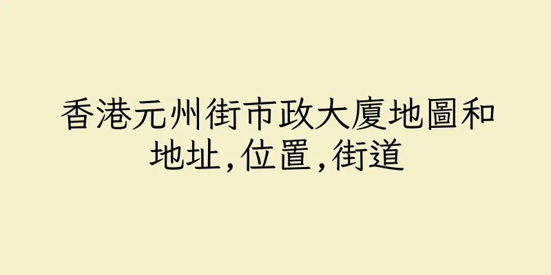 香港元州街市政大廈地圖和地址,位置,街道