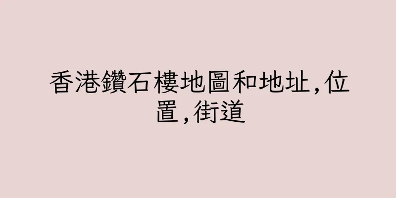 香港鑽石樓地圖和地址,位置,街道