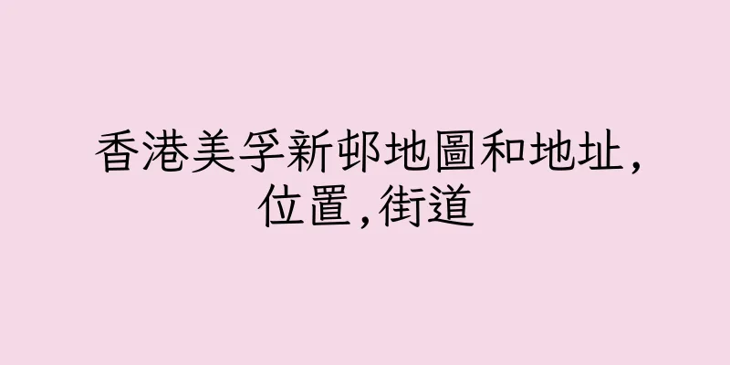香港美孚新邨地圖和地址,位置,街道