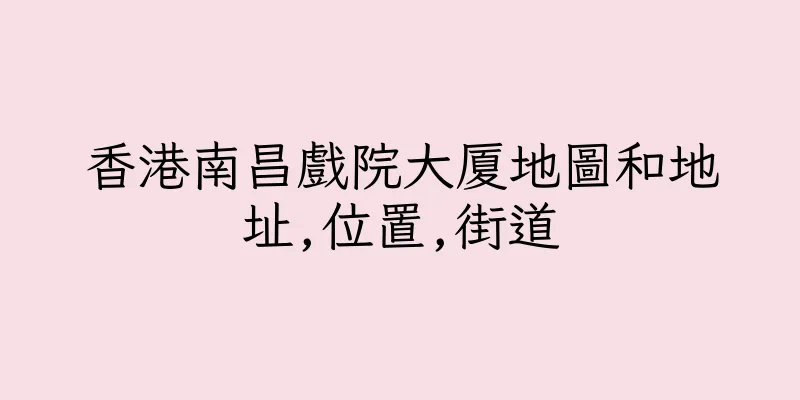 香港南昌戲院大厦地圖和地址,位置,街道