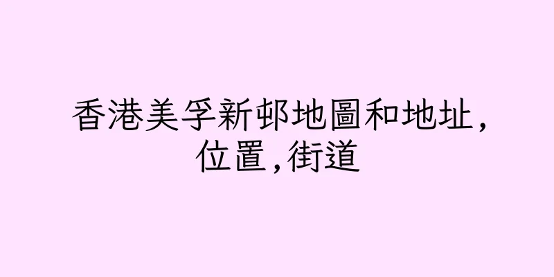 香港美孚新邨地圖和地址,位置,街道