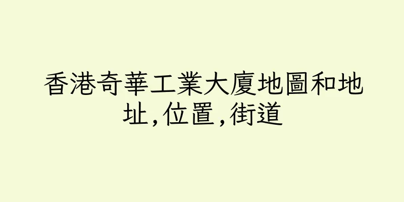 香港奇華工業大廈地圖和地址,位置,街道