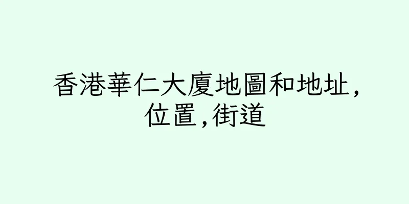 香港華仁大廈地圖和地址,位置,街道