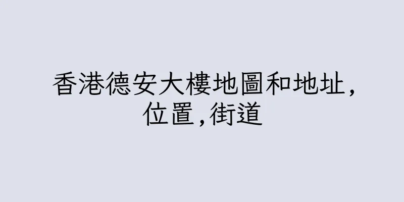 香港德安大樓地圖和地址,位置,街道