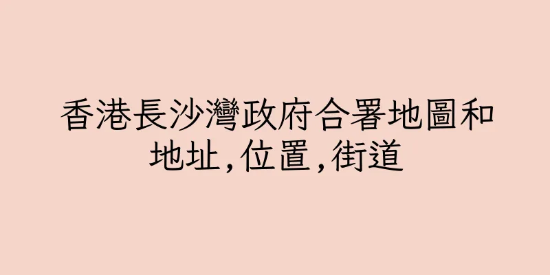 香港長沙灣政府合署地圖和地址,位置,街道