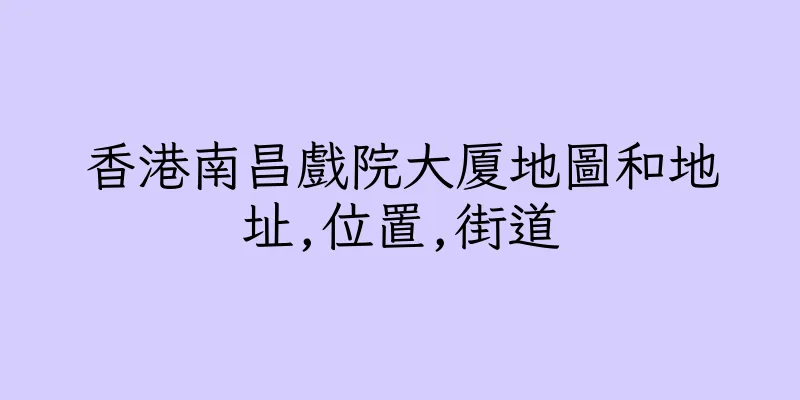 香港南昌戲院大厦地圖和地址,位置,街道