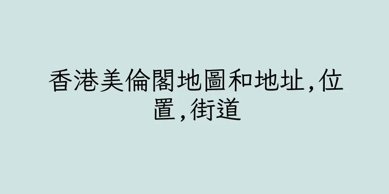 香港美倫閣地圖和地址,位置,街道