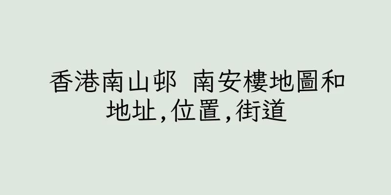 香港南山邨 南安樓地圖和地址,位置,街道
