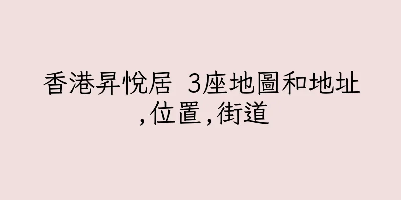 香港昇悅居 3座地圖和地址,位置,街道