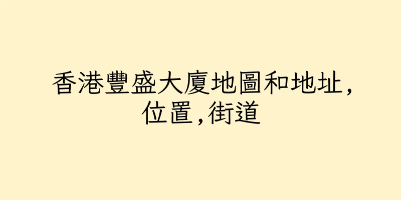 香港豐盛大廈地圖和地址,位置,街道