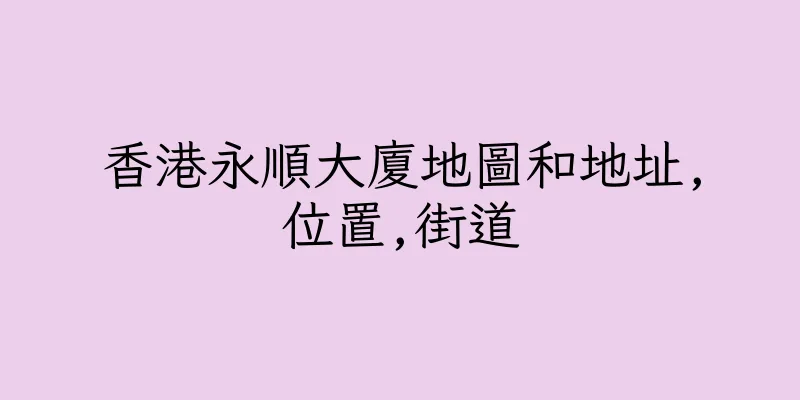 香港永順大廈地圖和地址,位置,街道