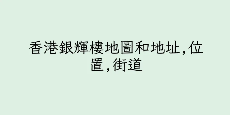 香港銀輝樓地圖和地址,位置,街道