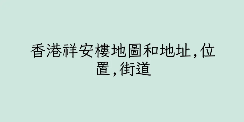 香港祥安樓地圖和地址,位置,街道