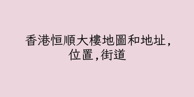 香港恒順大樓地圖和地址,位置,街道