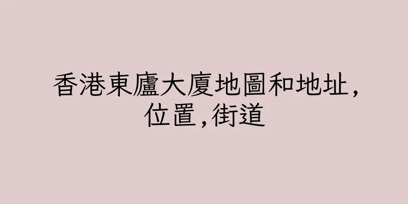 香港東廬大廈地圖和地址,位置,街道