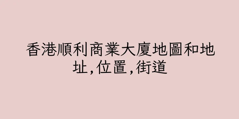 香港順利商業大廈地圖和地址,位置,街道