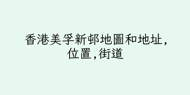 香港美孚新邨地圖和地址,位置,街道