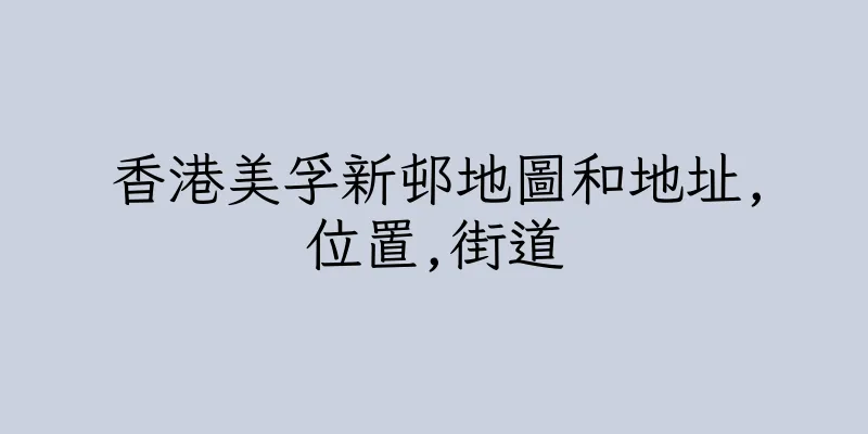 香港美孚新邨地圖和地址,位置,街道