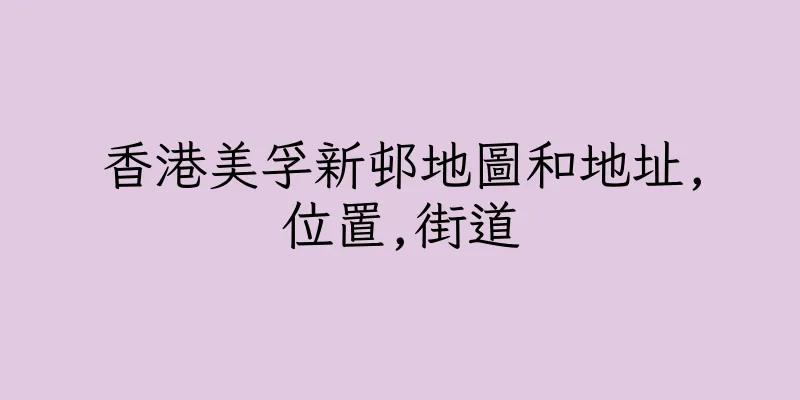 香港美孚新邨地圖和地址,位置,街道