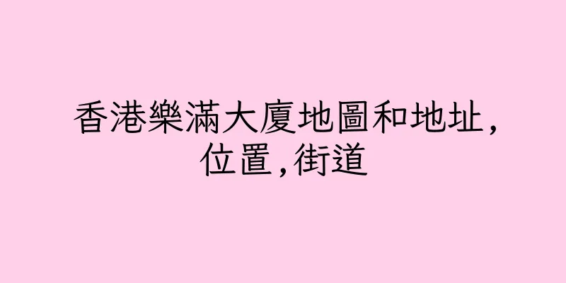 香港樂滿大廈地圖和地址,位置,街道