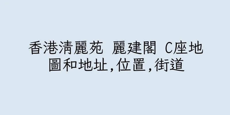 香港清麗苑 麗建閣 C座地圖和地址,位置,街道